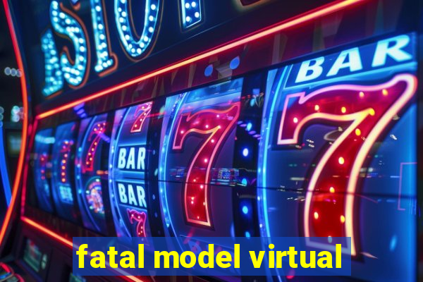 fatal model virtual